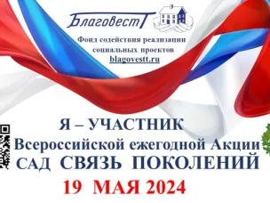 Всероссийскую ежегодную Акцию «САД СВЯЗЬ ПОКОЛЕНИЙ» проводит Фонд содействия реализации социальных проектов «БЛАГОВЕСТ» 19 мая 2024 года
